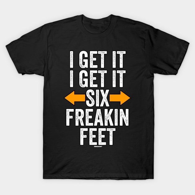 I Get It Six Freakin Feet T-Shirt by Swagazon